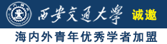 美女日逼点诚邀海内外青年优秀学者加盟西安交通大学